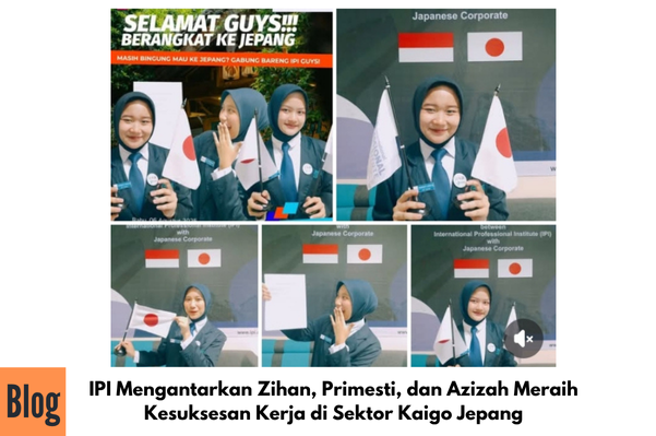 IPI Mengantarkan Zihan, Primesti, dan Azizah Meraih Kesuksesan Kerja di Sektor Kaigo Jepang