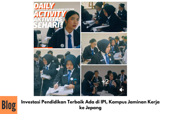 Investasi Pendidikan Terbaik Ada di IPI, Kampus Jaminan Kerja ke Jepang