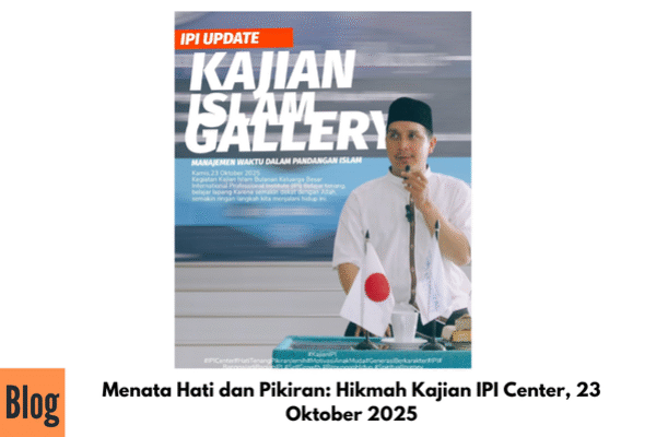 Menata Hati dan Pikiran: Hikmah Kajian IPI Center, 23 Oktober 2025 Menata Hati dan Pikiran: Hikmah Kajian IPI Center, 23 Oktober 2025
