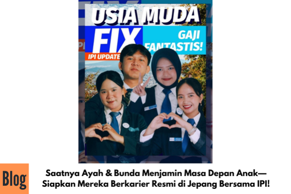 Saatnya Ayah & Bunda Menjamin Masa Depan Anak—Siapkan Mereka Berkarier Resmi di Jepang Bersama IPI!