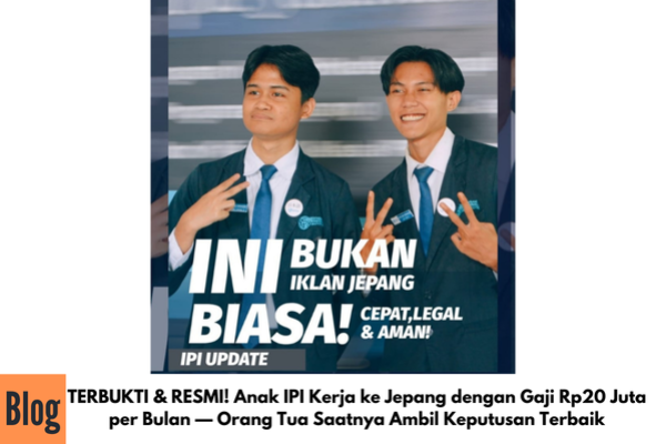 TERBUKTI & RESMI! Anak IPI Kerja ke Jepang dengan Gaji Rp20 Juta per Bulan — Orang Tua Saatnya Ambil Keputusan Terbaik