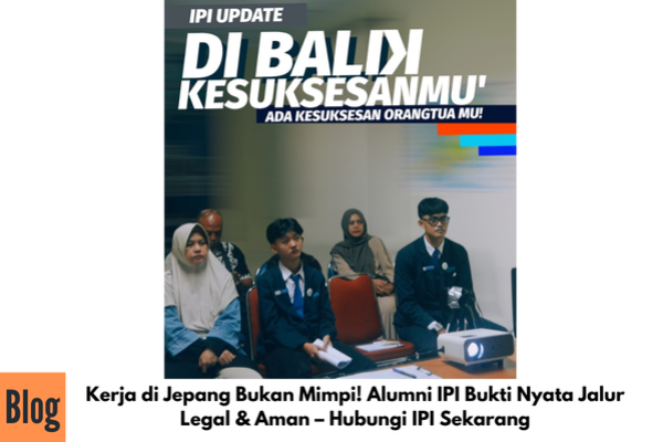 Kerja di Jepang Bukan Mimpi! Alumni IPI Bukti Nyata Jalur Legal & Aman – Hubungi IPI Sekarang