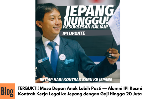 TERBUKTI! Masa Depan Anak Lebih Pasti — Alumni IPI Resmi Kerja Legal ke Jepang dengan Gaji Hingga 20 Juta