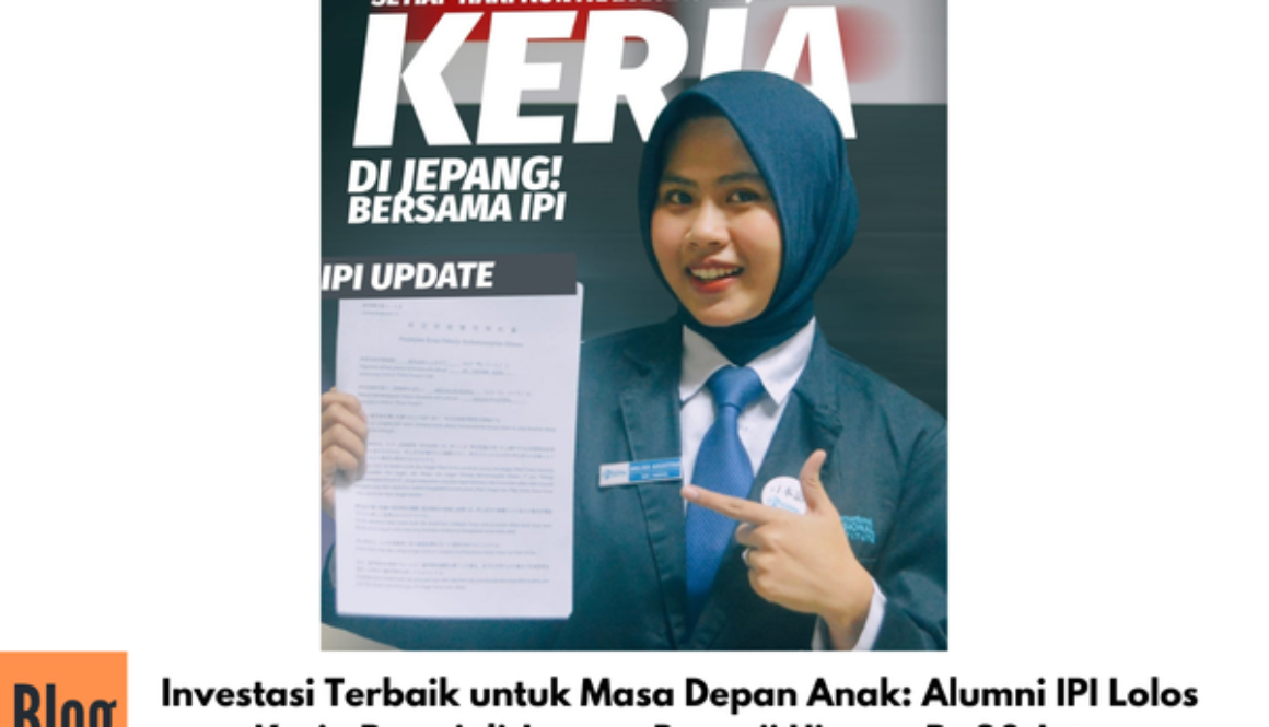 Investasi Terbaik untuk Masa Depan Anak: Alumni IPI Lolos Kerja Resmi di Jepang Bergaji Hingga Rp20 Juta