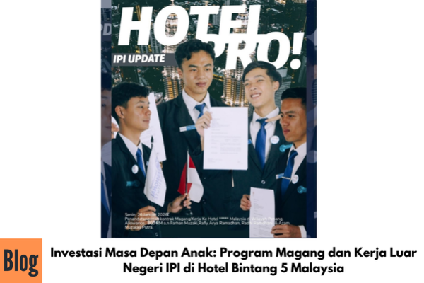 Investasi Masa Depan Anak: Program Magang dan Kerja Luar Negeri IPI di Hotel Bintang 5 Malaysia