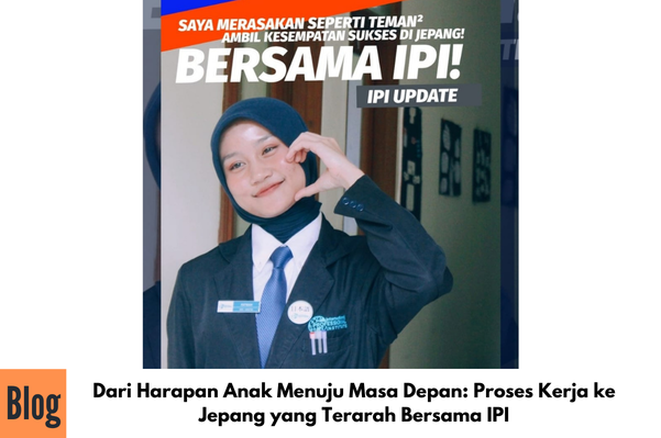 Dari Harapan Anak Menuju Masa Depan: Proses Kerja ke Jepang yang Terarah Bersama IPI