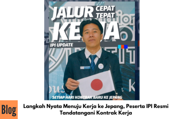 Langkah Nyata Menuju Kerja ke Jepang, Peserta IPI Resmi Tandatangani Kontrak Kerja