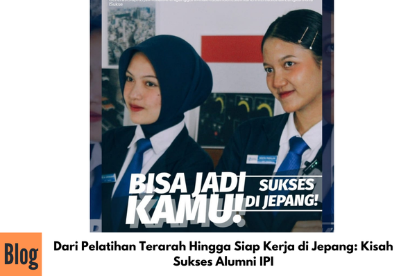 Dari Pelatihan Terarah Hingga Siap Kerja di Jepang: Kisah Sukses Alumni IPI