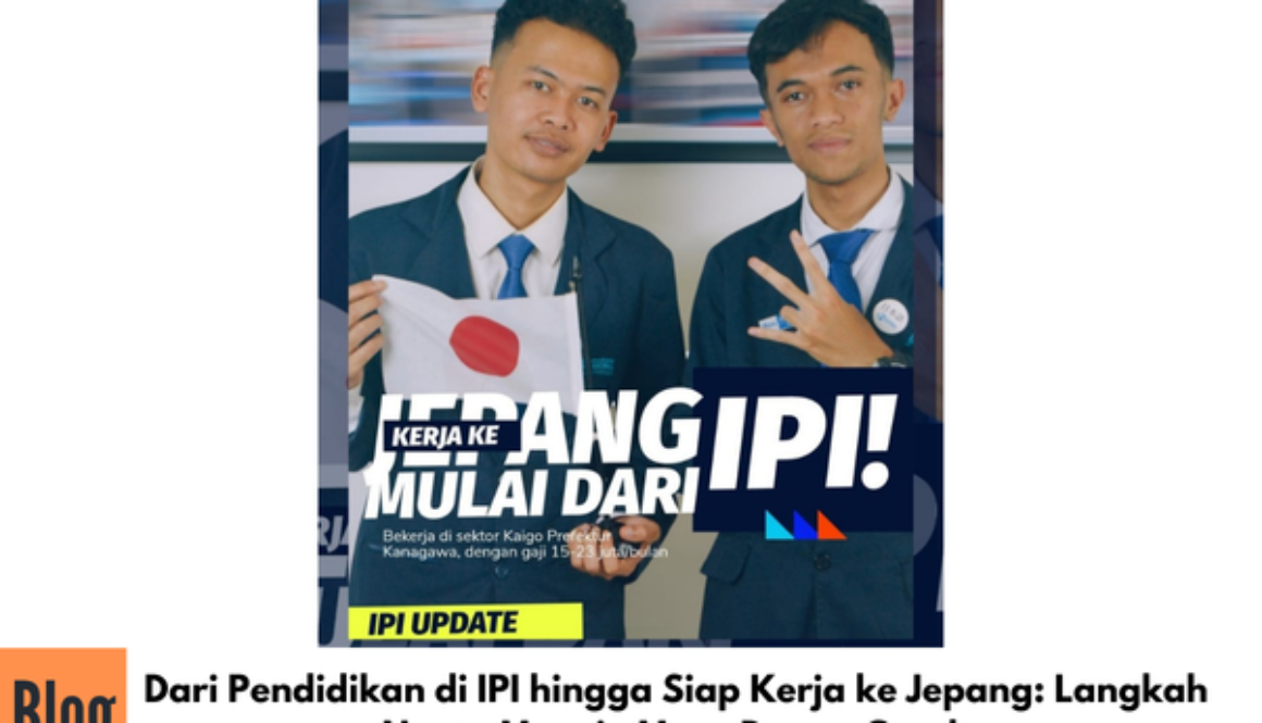 Dari Pendidikan di IPI hingga Siap Kerja ke Jepang: Langkah Nyata Menuju Masa Depan Cerah