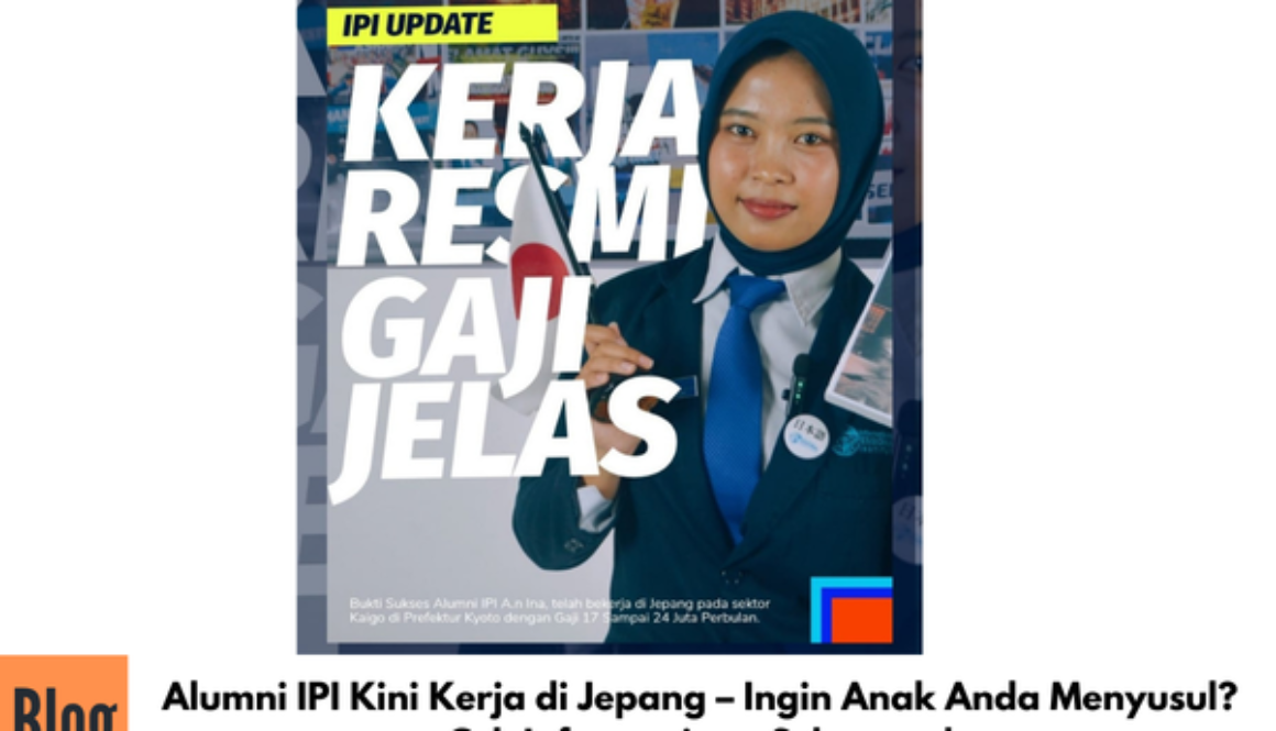 Alumni IPI Kini Kerja di Jepang – Ingin Anak Anda Menyusul? Cek Informasinya Sekarang!