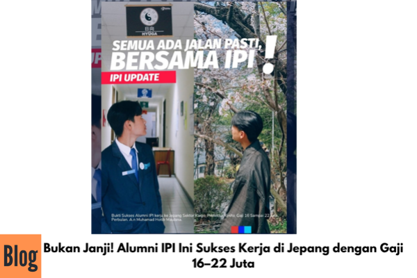 Bukan Janji! Alumni IPI Ini Sukses Kerja di Jepang dengan Gaji 16–22 Juta