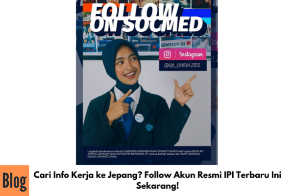 Cari Info Kerja ke Jepang? Follow Akun Resmi IPI Terbaru Ini Sekarang!