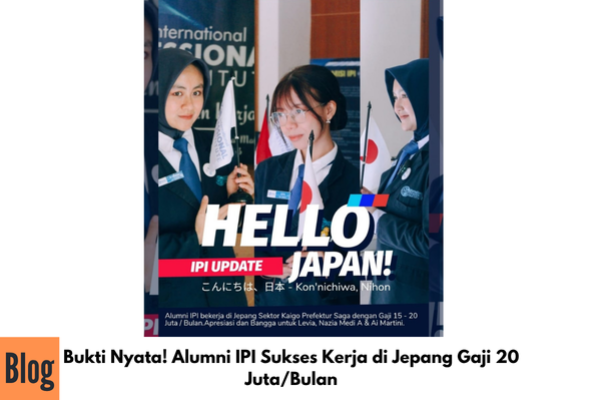 Bukti Nyata! Alumni IPI Sukses Kerja di Jepang Gaji 20 Juta/Bulan
