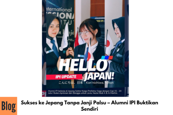 Sukses ke Jepang Tanpa Janji Palsu – Alumni IPI Buktikan Sendiri