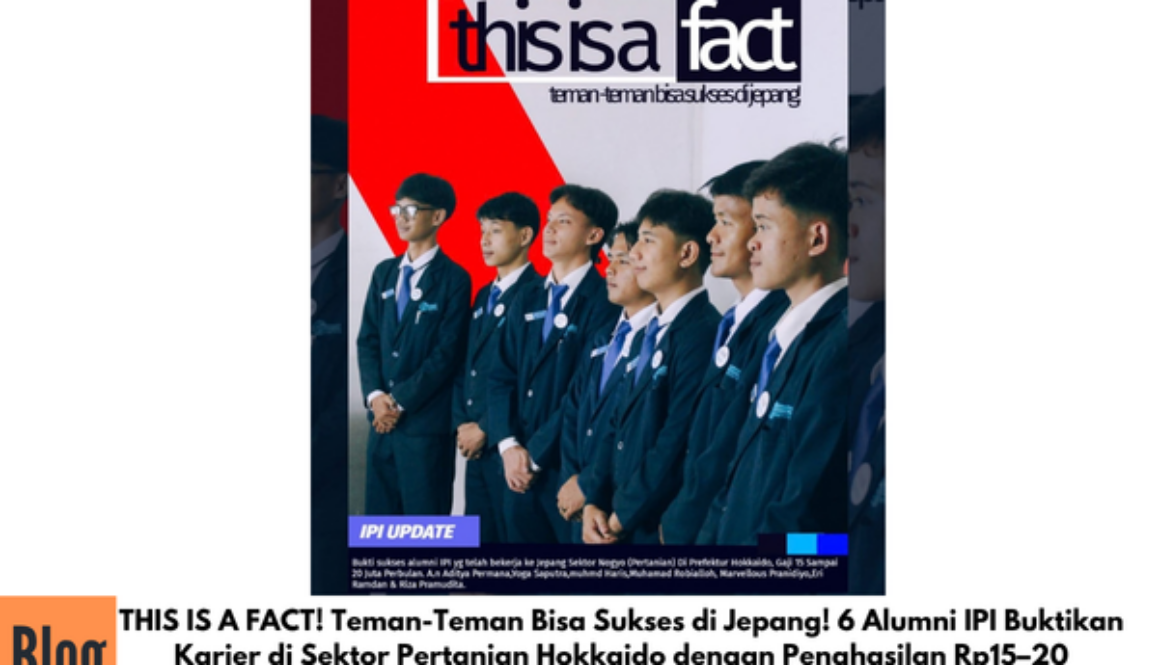 THIS IS A FACT! Teman-Teman Bisa Sukses di Jepang! 6 Alumni IPI Buktikan Karier di Sektor Pertanian Hokkaido dengan Penghasilan Rp15–20 Juta/Bulan