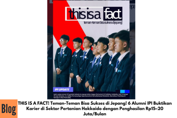 THIS IS A FACT! Teman-Teman Bisa Sukses di Jepang! 6 Alumni IPI Buktikan Karier di Sektor Pertanian Hokkaido dengan Penghasilan Rp15–20 Juta/Bulan