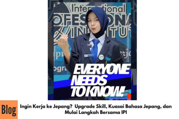 Ingin Kerja ke Jepang?  Upgrade Skill, Kuasai Bahasa Jepang, dan Mulai Langkah Bersama IPI