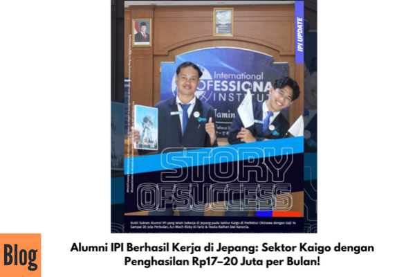 Alumni IPI Berhasil Kerja di Jepang: Sektor Kaigo dengan Penghasilan Rp17–20 Juta per Bulan!