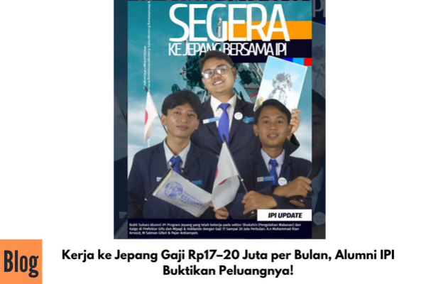 Kerja ke Jepang Gaji Rp17–20 Juta per Bulan, Alumni IPI Buktikan Peluangnya!