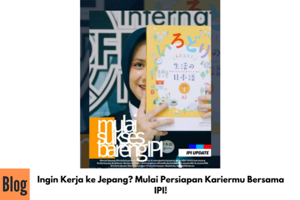 Ingin Kerja ke Jepang? Mulai Persiapan Kariermu Bersama IPI!