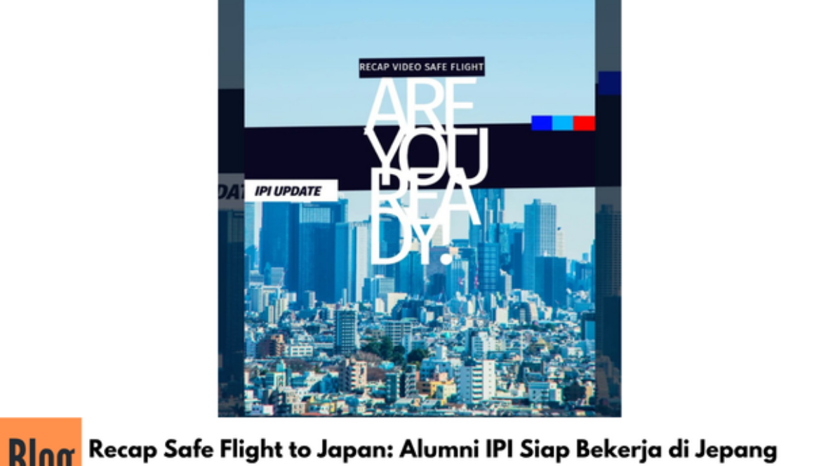 Recap Safe Flight to Japan: Alumni IPI Siap Bekerja di Jepang