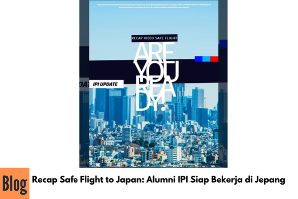 Recap Safe Flight to Japan: Alumni IPI Siap Bekerja di Jepang